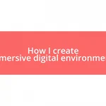 How I create immersive digital environments