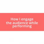 How I engage the audience while performing