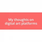 My thoughts on digital art platforms