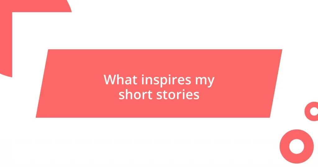 What inspires my short stories