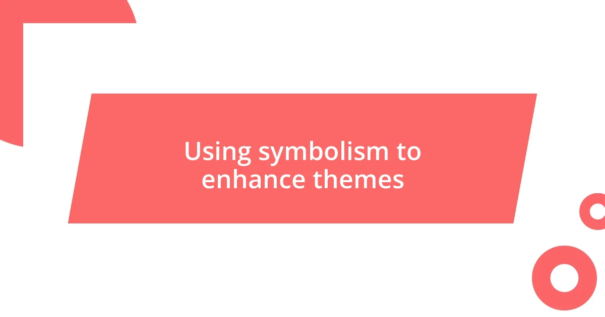 Using symbolism to enhance themes