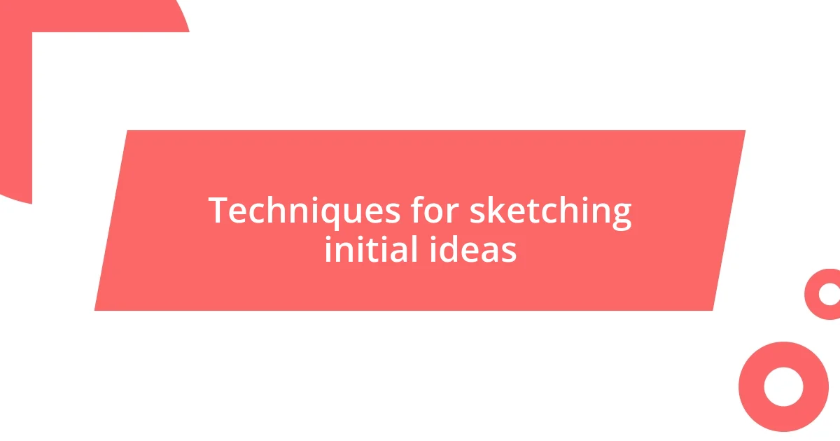 Techniques for sketching initial ideas