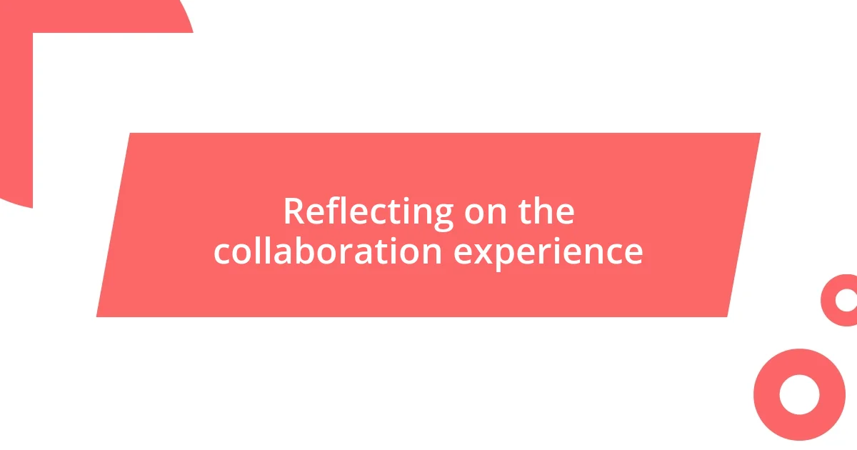 Reflecting on the collaboration experience