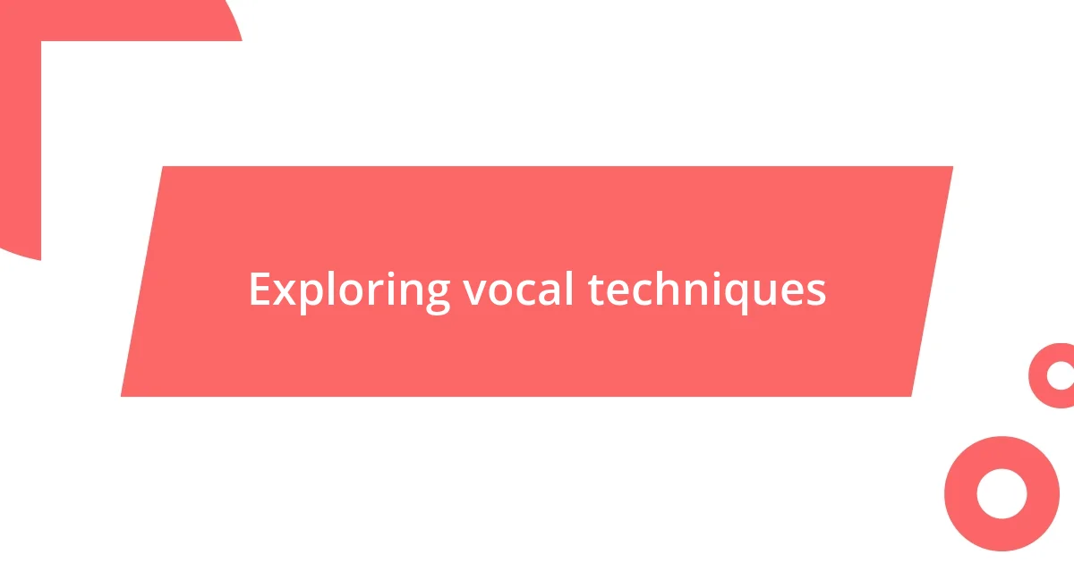 Exploring vocal techniques