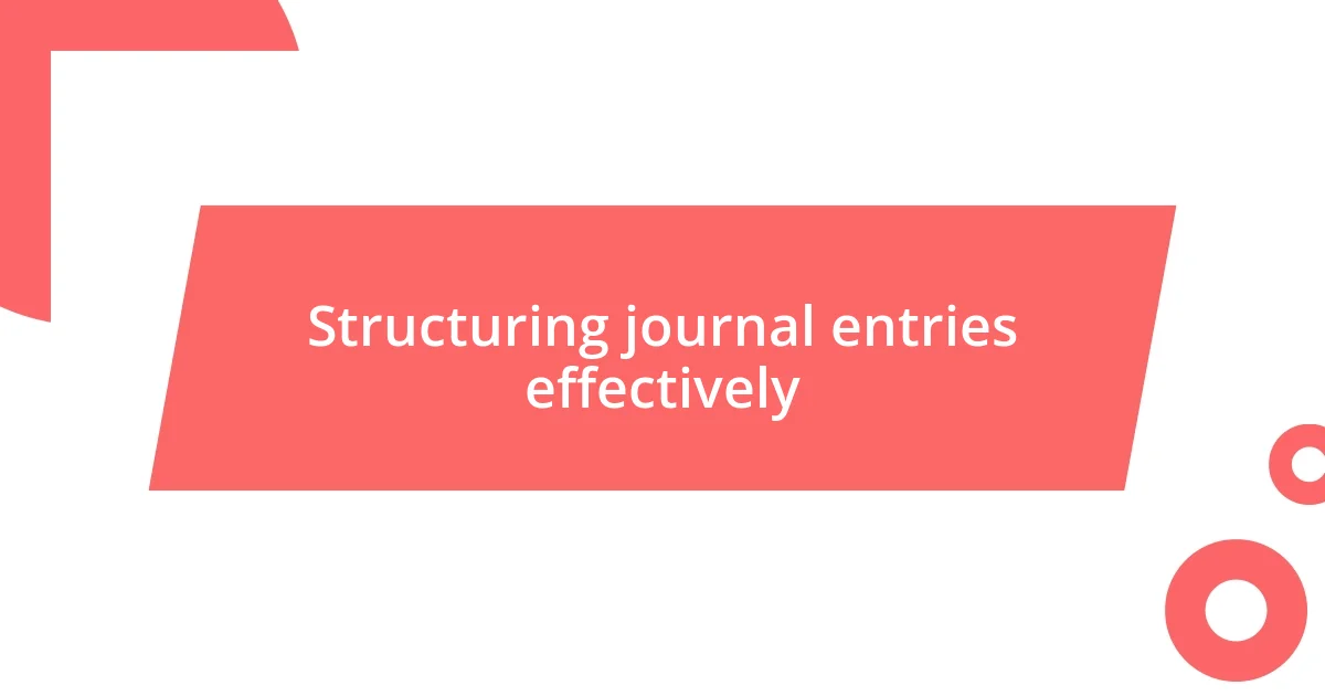 Structuring journal entries effectively