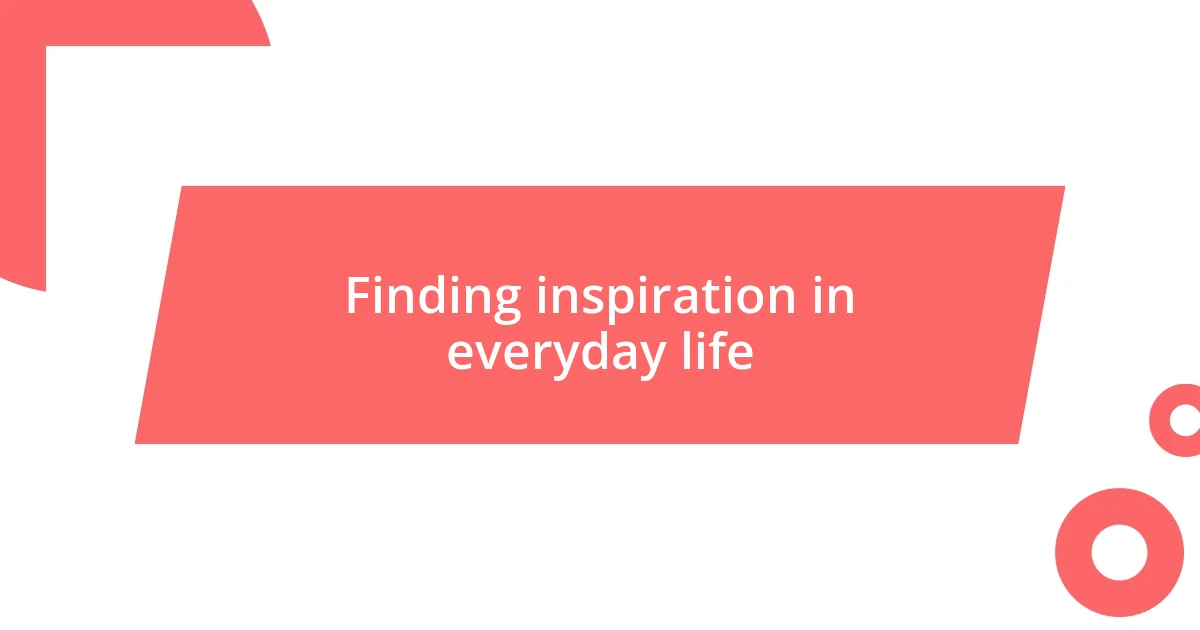 Finding inspiration in everyday life