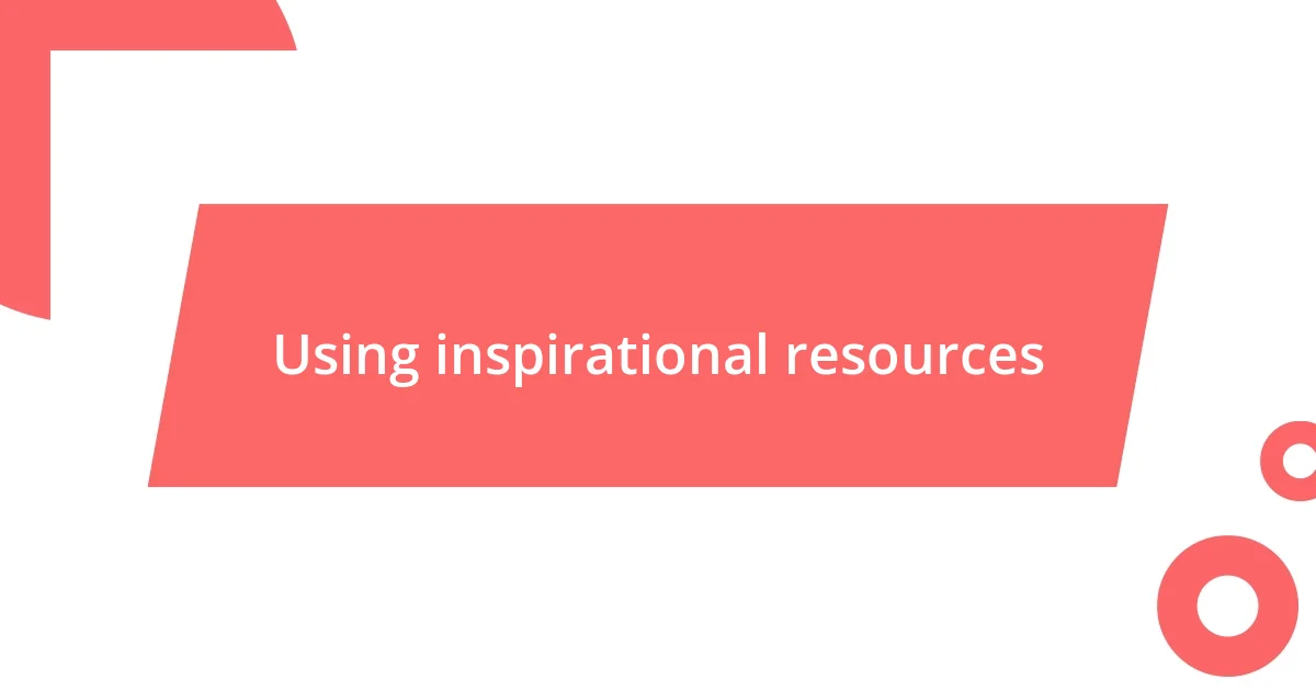 Using inspirational resources