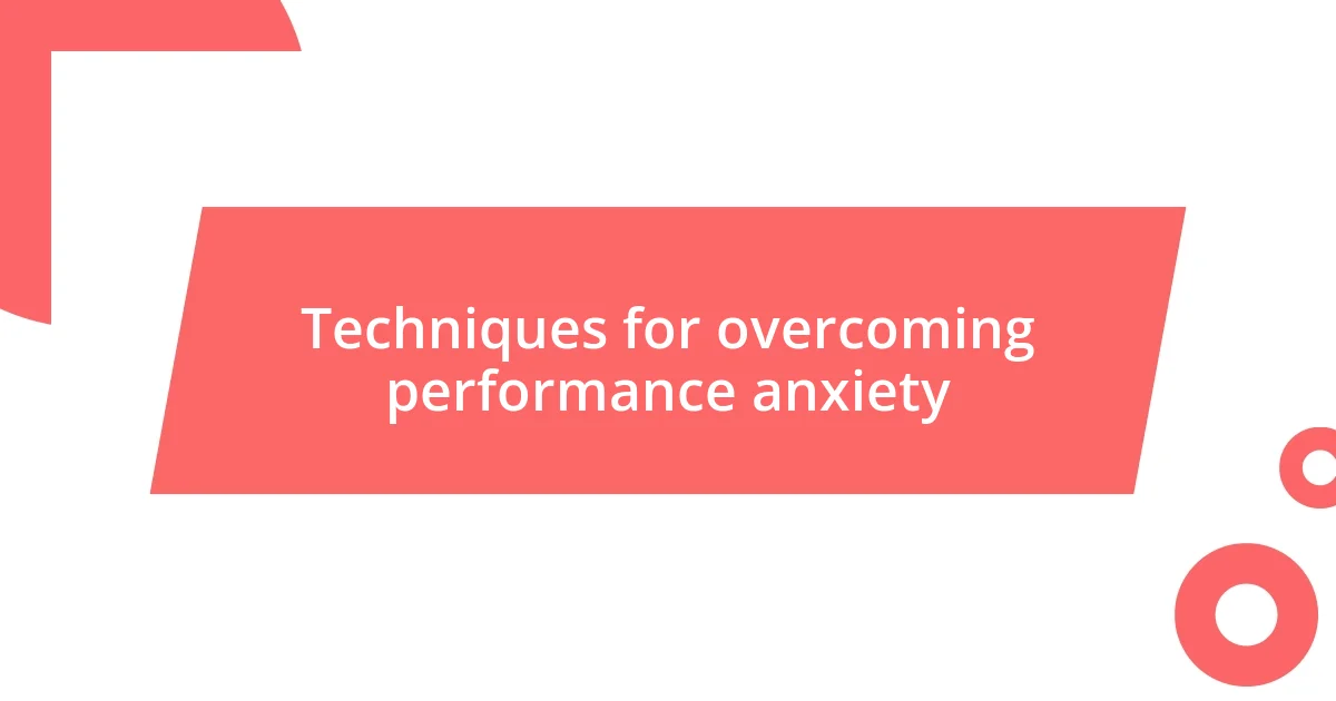 Techniques for overcoming performance anxiety